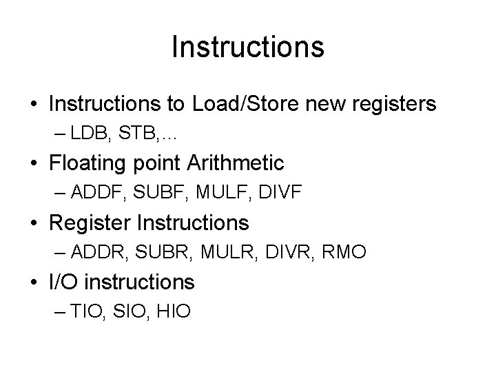 Instructions • Instructions to Load/Store new registers – LDB, STB, … • Floating point