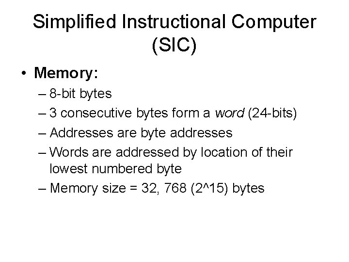 Simplified Instructional Computer (SIC) • Memory: – 8 -bit bytes – 3 consecutive bytes