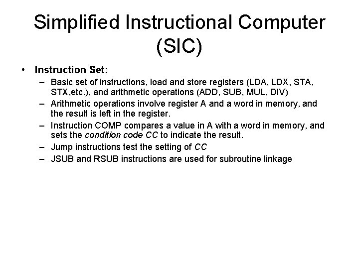 Simplified Instructional Computer (SIC) • Instruction Set: – Basic set of instructions, load and