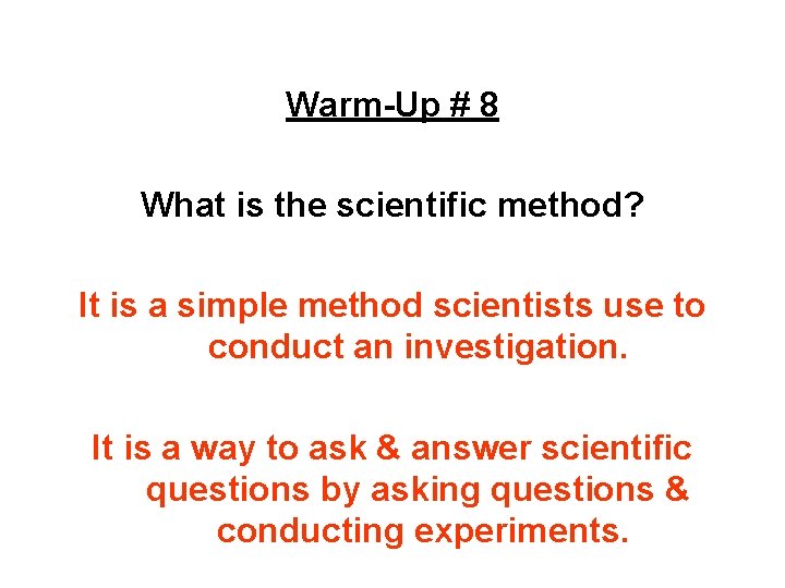 Warm-Up # 8 What is the scientific method? It is a simple method scientists