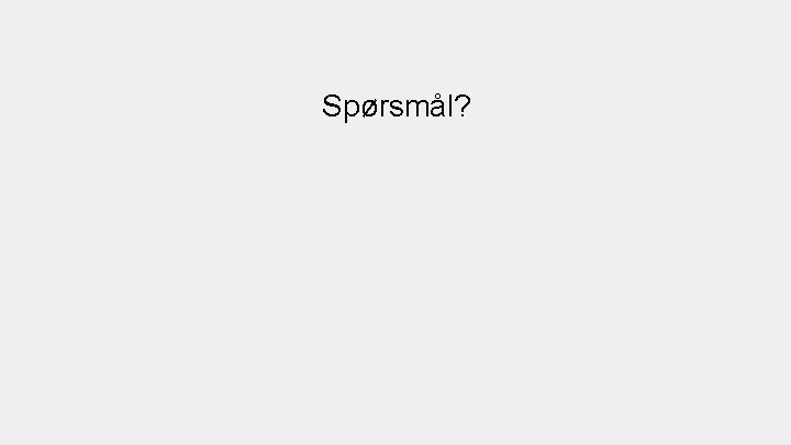 Spørsmål? 