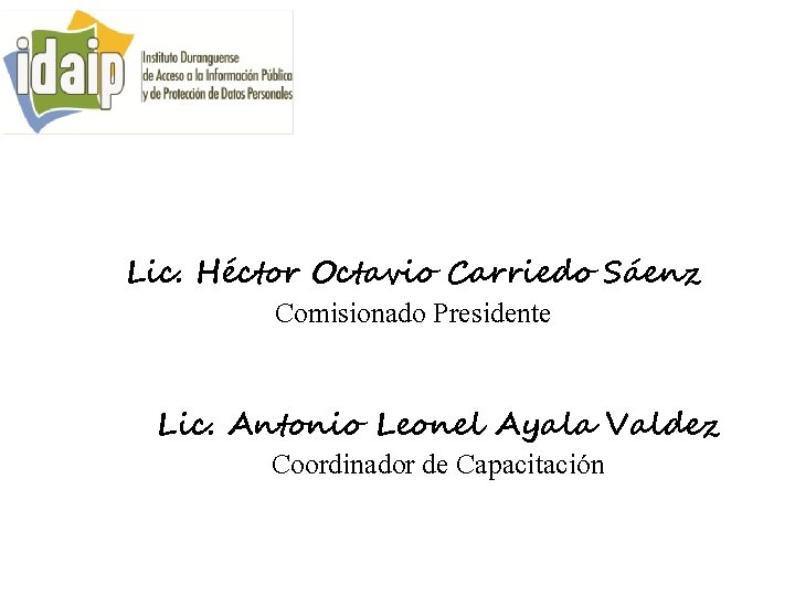 Lic. Héctor Octavio Carriedo Sáenz Comisionado Presidente Lic. Antonio Leonel Ayala Valdez Coordinador de