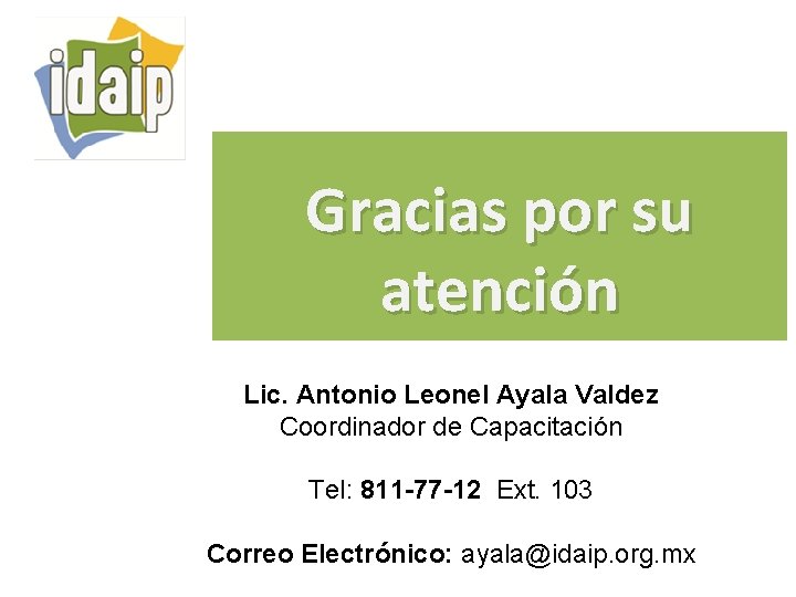 Gracias por su atención Lic. Antonio Leonel Ayala Valdez Coordinador de Capacitación Tel: 811
