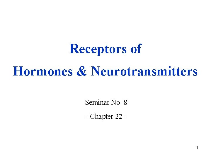 Receptors of Hormones & Neurotransmitters Seminar No. 8 - Chapter 22 - 1 