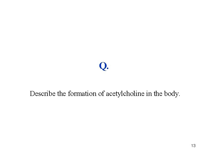 Q. Describe the formation of acetylcholine in the body. 13 