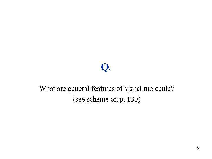 Q. What are general features of signal molecule? (see scheme on p. 130) 2