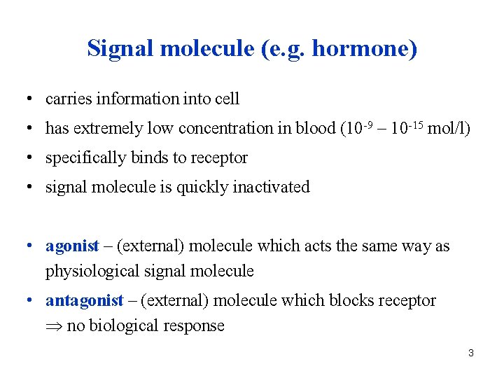 Signal molecule (e. g. hormone) • carries information into cell • has extremely low