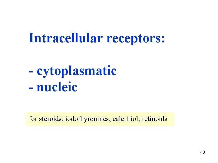 Intracellular receptors: - cytoplasmatic - nucleic for steroids, iodothyronines, calcitriol, retinoids 40 