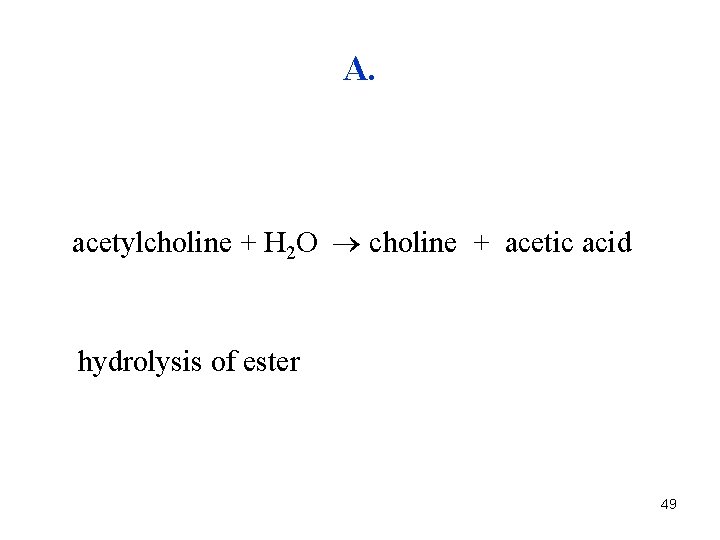 A. acetylcholine + H 2 O choline + acetic acid hydrolysis of ester 49