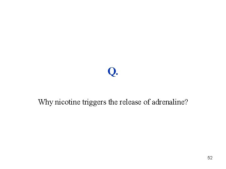 Q. Why nicotine triggers the release of adrenaline? 52 