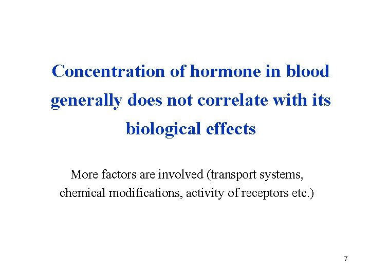Concentration of hormone in blood generally does not correlate with its biological effects More