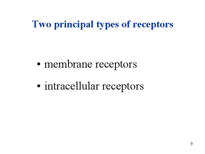 Two principal types of receptors • membrane receptors • intracellular receptors 9 