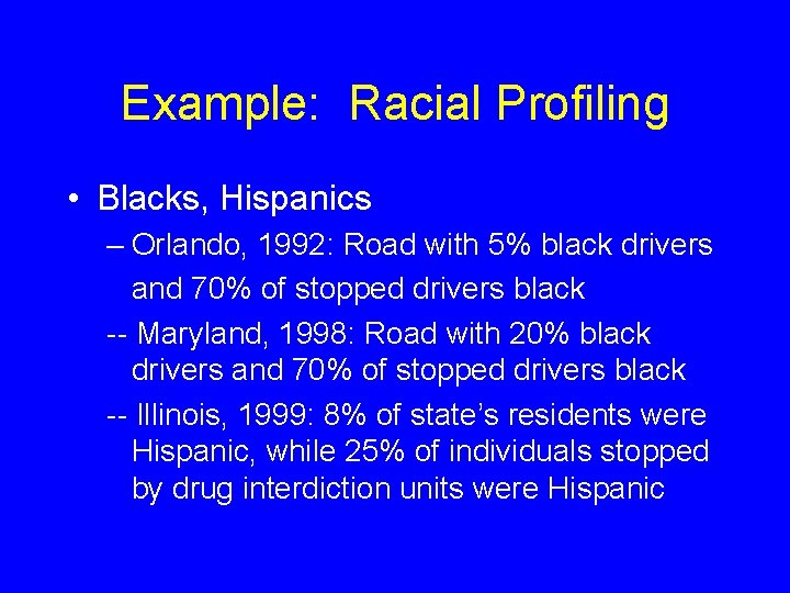 Example: Racial Profiling • Blacks, Hispanics – Orlando, 1992: Road with 5% black drivers