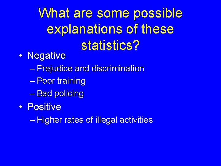 What are some possible explanations of these statistics? • Negative – Prejudice and discrimination