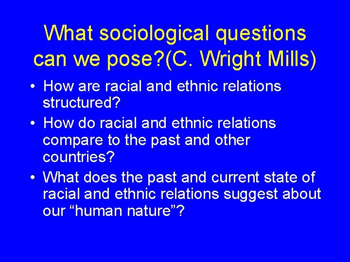 What sociological questions can we pose? (C. Wright Mills) • How are racial and