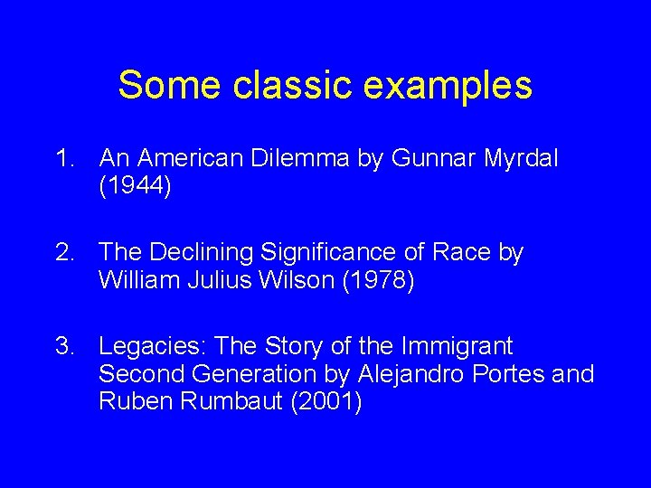 Some classic examples 1. An American Dilemma by Gunnar Myrdal (1944) 2. The Declining