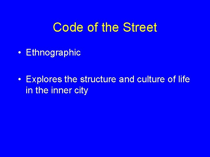 Code of the Street • Ethnographic • Explores the structure and culture of life