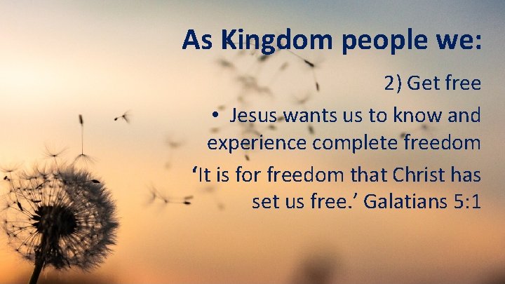 As Kingdom people we: 2) Get free • Jesus wants us to know and