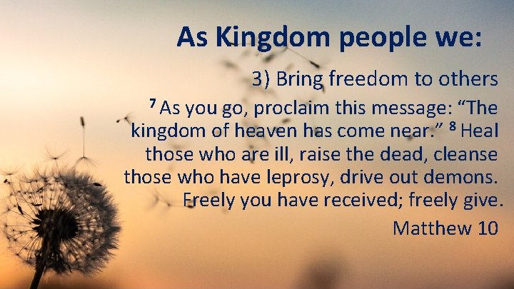 As Kingdom people we: 3) Bring freedom to others 7 As you go, proclaim