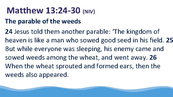 Matthew 13: 24 -30 (NIV) The parable of the weeds 24 Jesus told them