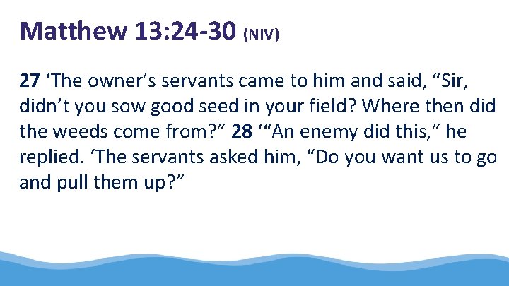 Matthew 13: 24 -30 (NIV) 27 ‘The owner’s servants came to him and said,