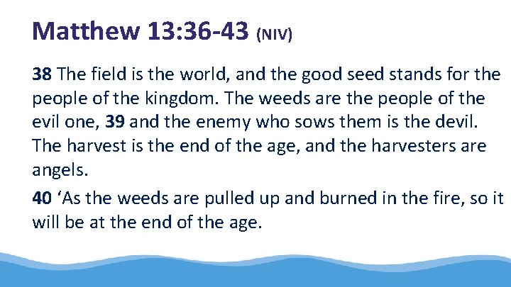 Matthew 13: 36 -43 (NIV) 38 The field is the world, and the good