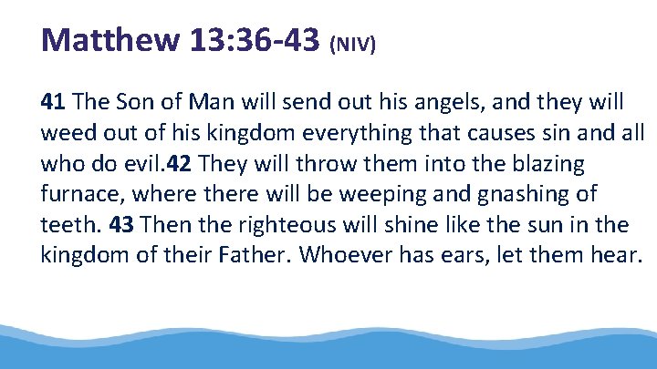 Matthew 13: 36 -43 (NIV) 41 The Son of Man will send out his