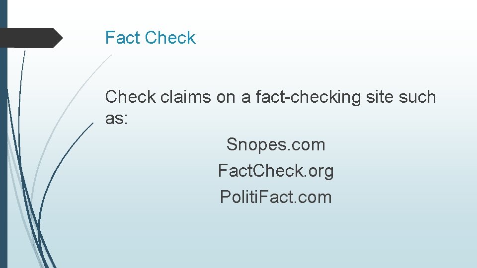 Fact Check claims on a fact-checking site such as: Snopes. com Fact. Check. org Fact Check claims on a fact-checking site such as: Snopes. com Fact. Check. org