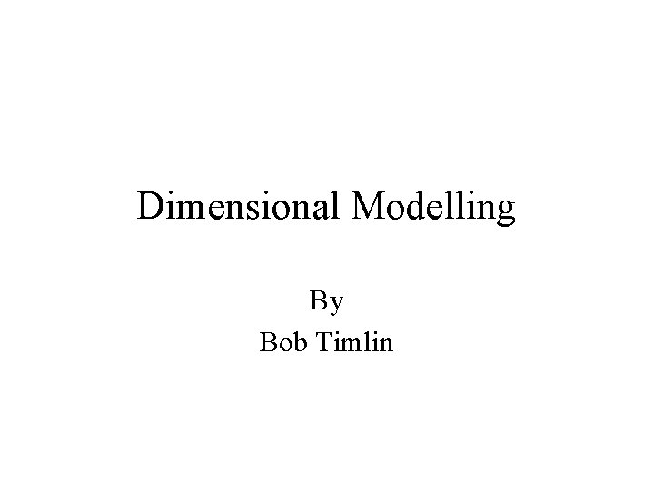 Dimensional Modelling By Bob Timlin 