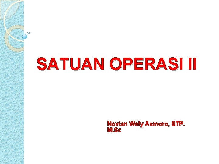 SATUAN OPERASI II Novian Wely Asmoro, STP. M. Sc 