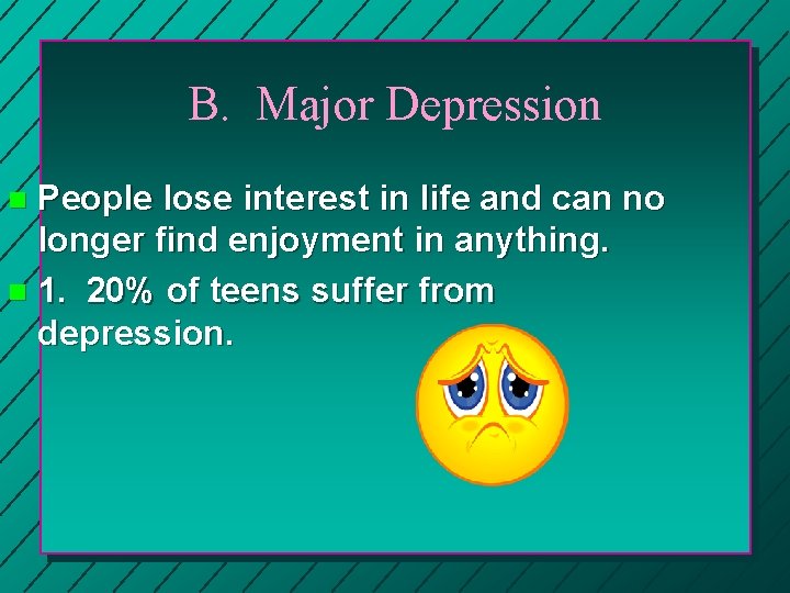 B. Major Depression People lose interest in life and can no longer find enjoyment
