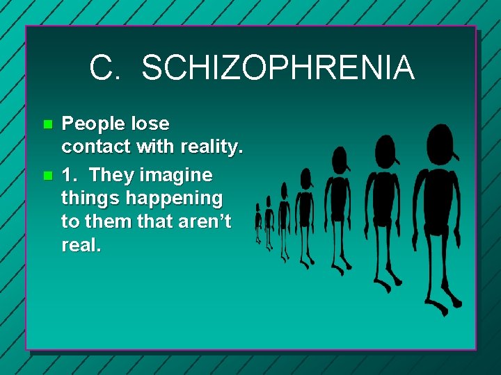 C. SCHIZOPHRENIA n n People lose contact with reality. 1. They imagine things happening