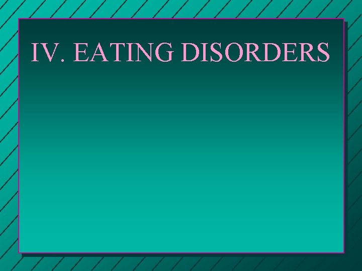 IV. EATING DISORDERS 