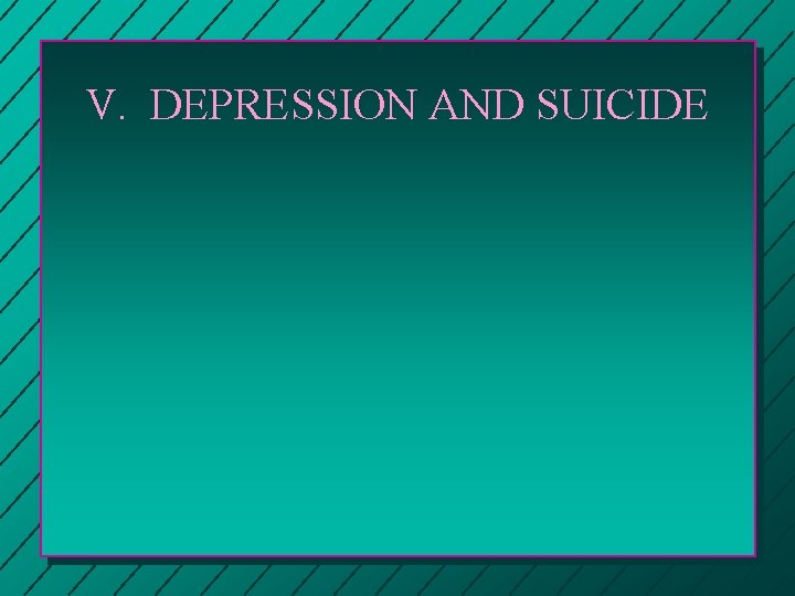 V. DEPRESSION AND SUICIDE 