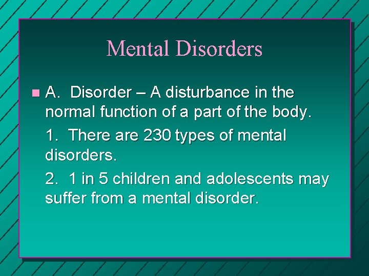 Mental Disorders n A. Disorder – A disturbance in the normal function of a