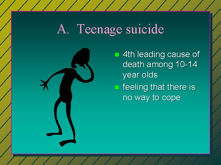 A. Teenage suicide n n 4 th leading cause of death among 10 -14