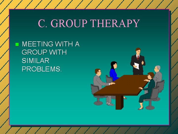 C. GROUP THERAPY n MEETING WITH A GROUP WITH SIMILAR PROBLEMS. 