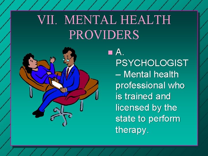 VII. MENTAL HEALTH PROVIDERS n A. PSYCHOLOGIST – Mental health professional who is trained