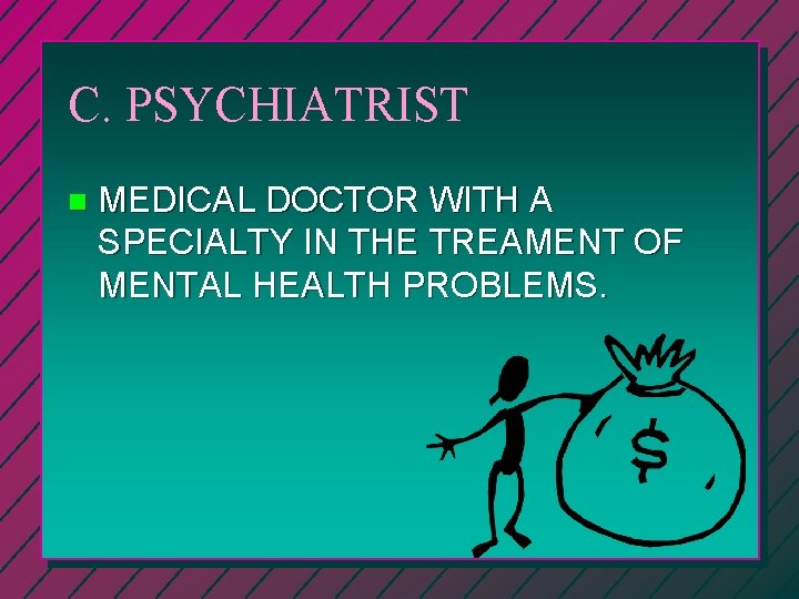 C. PSYCHIATRIST n MEDICAL DOCTOR WITH A SPECIALTY IN THE TREAMENT OF MENTAL HEALTH