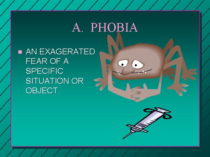 A. PHOBIA n AN EXAGERATED FEAR OF A SPECIFIC SITUATION OR OBJECT. 