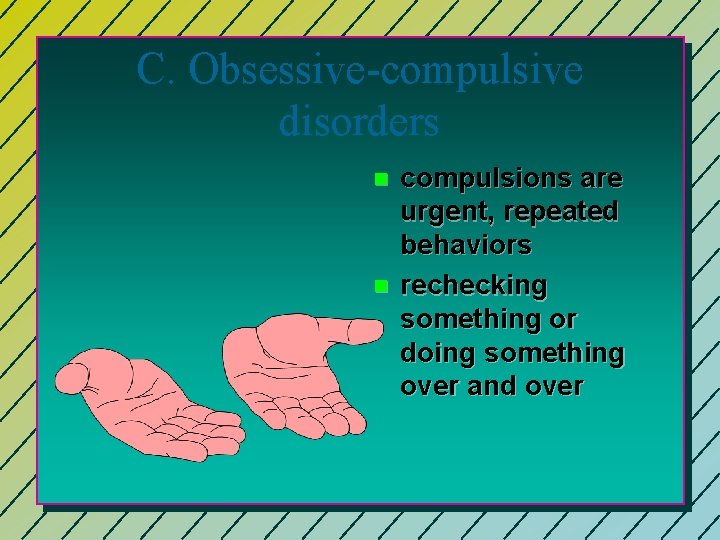 C. Obsessive-compulsive disorders n n compulsions are urgent, repeated behaviors rechecking something or doing