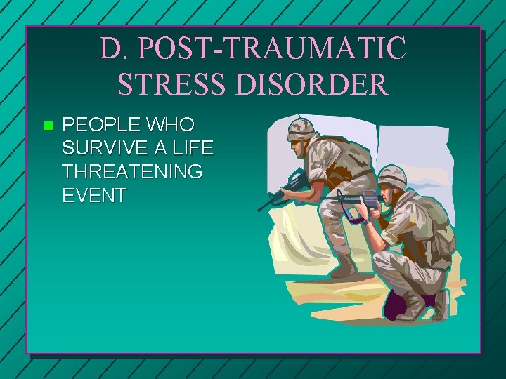 D. POST-TRAUMATIC STRESS DISORDER n PEOPLE WHO SURVIVE A LIFE THREATENING EVENT 