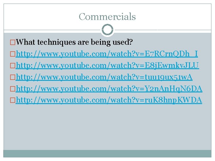 Commercials �What techniques are being used? �http: //www. youtube. com/watch? v=E 7 RCrn. QDh_I