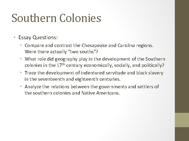 Southern Colonies • Essay Questions: • Compare and contrast the Chesapeake and Carolina regions.