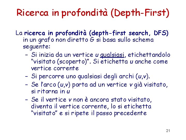 Ricerca in profondità (Depth-First) La ricerca in profondità (depth-first search, DFS) in un grafo Ricerca in profondità (Depth-First) La ricerca in profondità (depth-first search, DFS) in un grafo