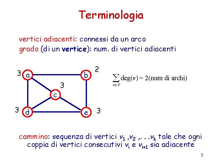 Terminologia vertici adiacenti: connessi da un arco grado (di un vertice): num. di vertici Terminologia vertici adiacenti: connessi da un arco grado (di un vertice): num. di vertici