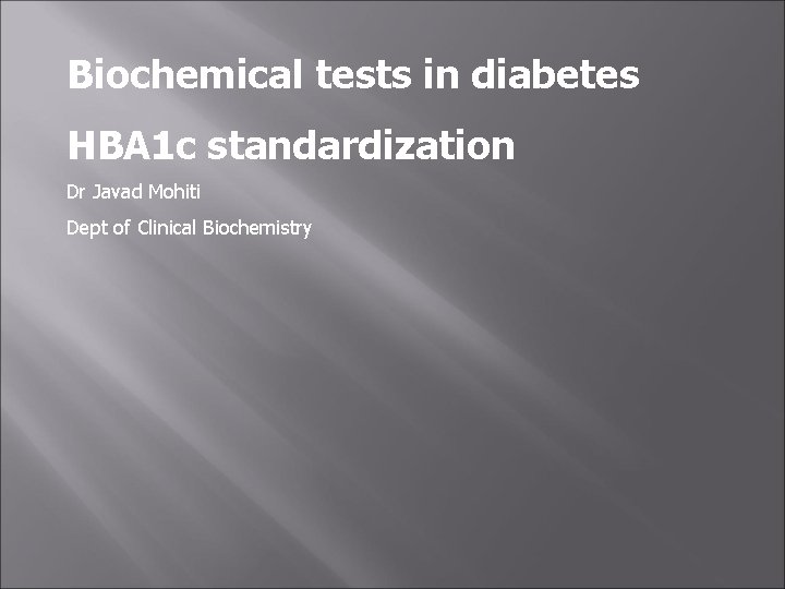 Biochemical tests in diabetes HBA 1 c standardization Dr Javad Mohiti Dept of Clinical