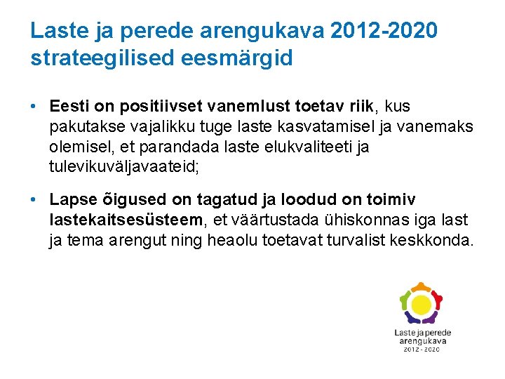 Laste ja perede arengukava 2012 -2020 strateegilised eesmärgid • Eesti on positiivset vanemlust toetav