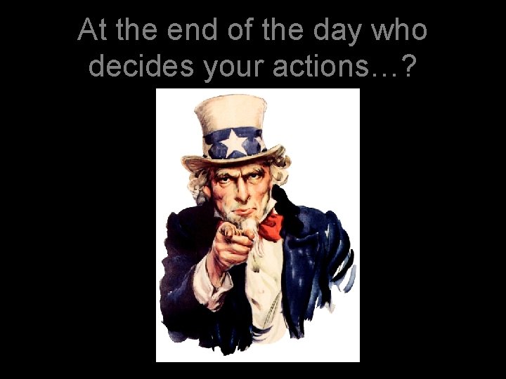 At the end of the day who decides your actions…? 