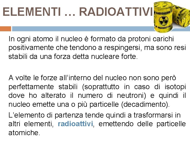 ELEMENTI … RADIOATTIVI! In ogni atomo il nucleo è formato da protoni carichi positivamente